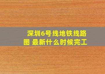 深圳6号线地铁线路图 最新什么时候完工